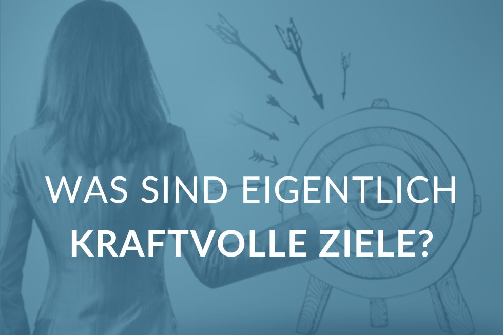 Was sind eigentlich kraftvolle Ziele?